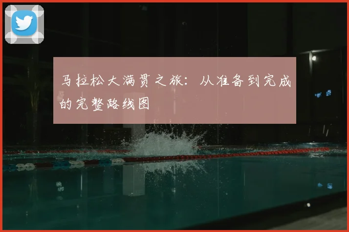 马拉松大满贯之旅：从准备到完成的完整路线图
