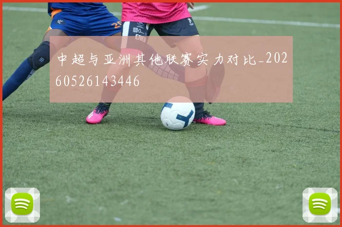 中超与亚洲其他联赛实力对比_20260526143446