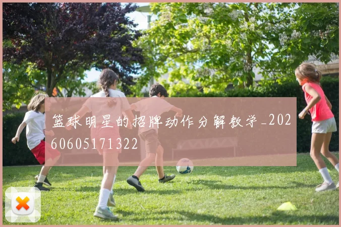 篮球明星的招牌动作分解教学_20260605171322